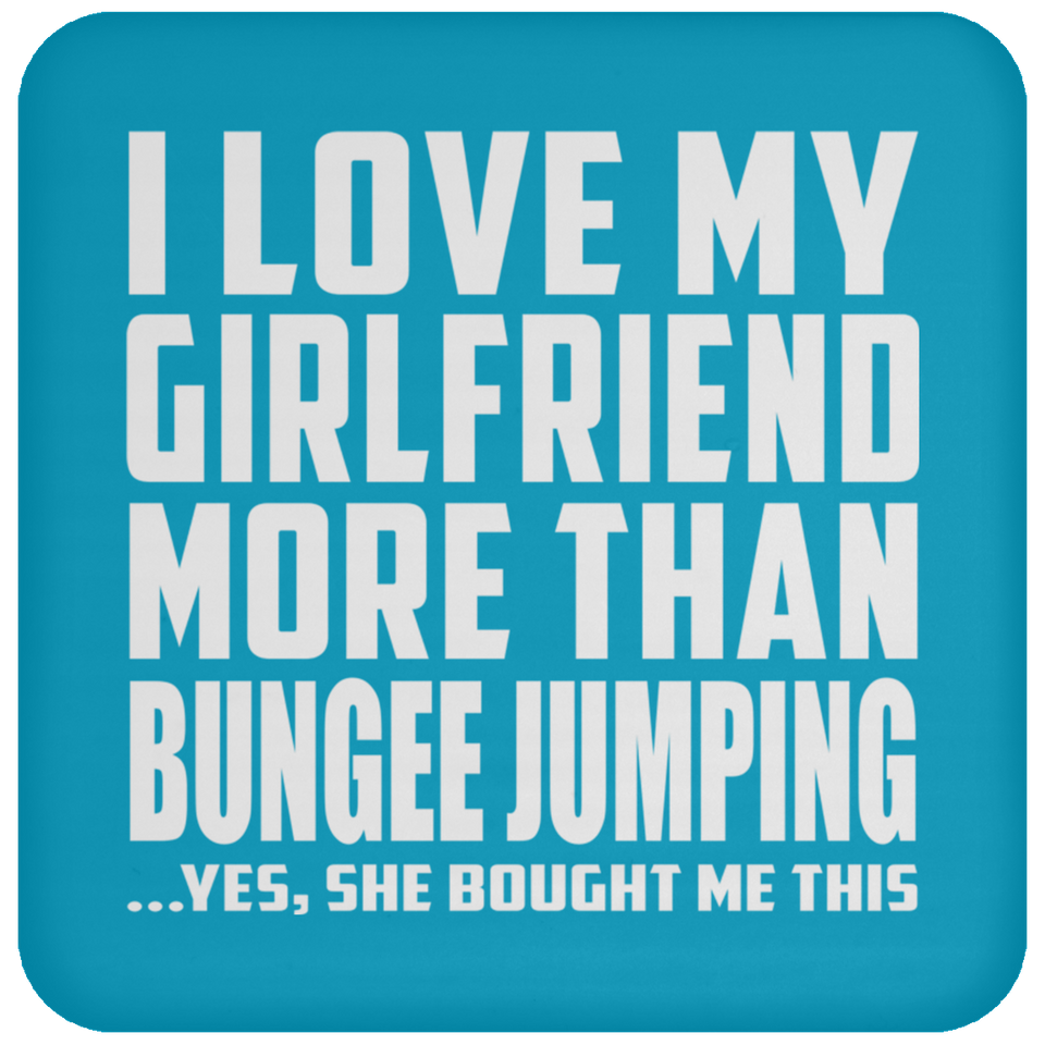 I Love My Girlfriend More Than Bungee Jumping - Drink Coaster