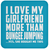 I Love My Girlfriend More Than Bungee Jumping - Drink Coaster