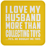 I Love My Husband More Than Collecting Toys - Drink Coaster