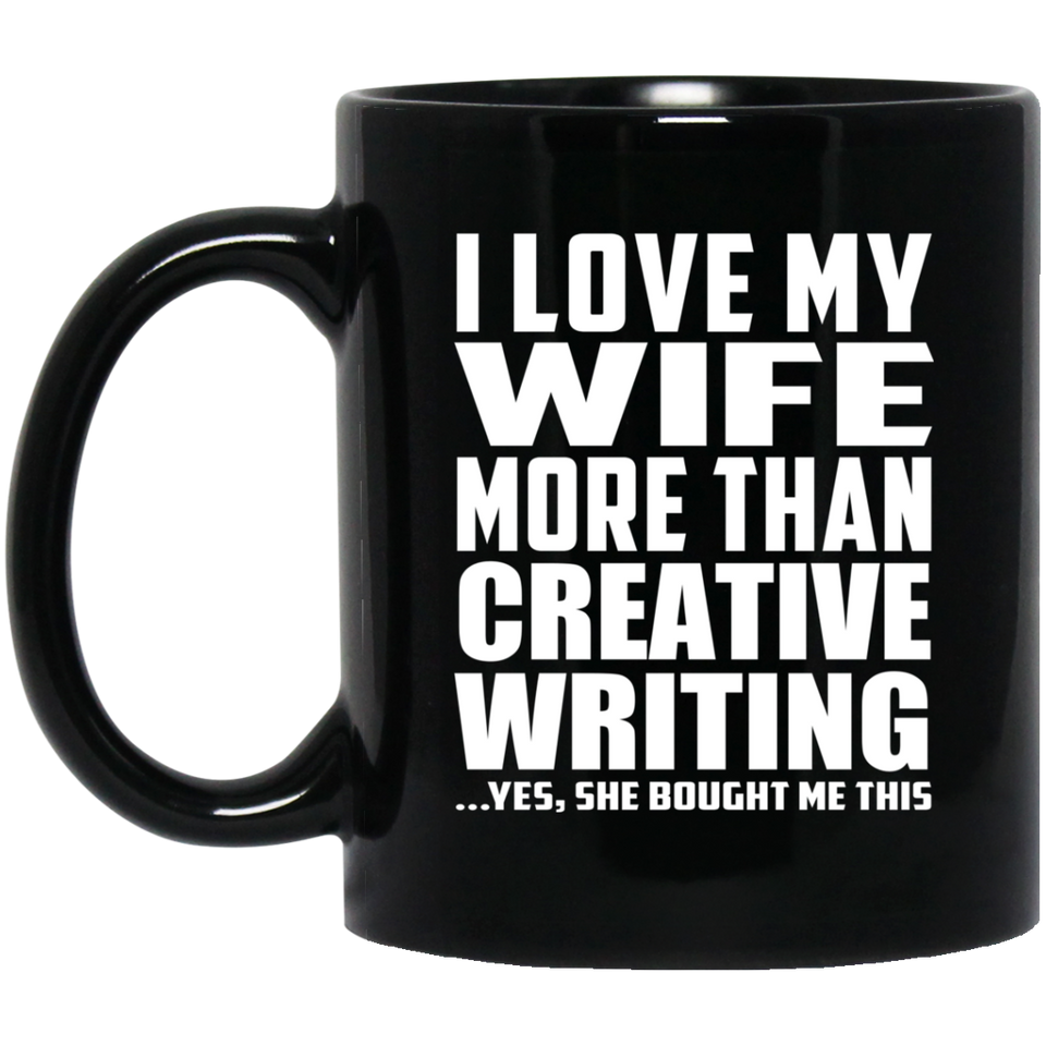 I Love My Wife More Than Creative Writing - 11 Oz Coffee Mug Black