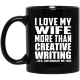 I Love My Wife More Than Creative Writing - 11 Oz Coffee Mug Black