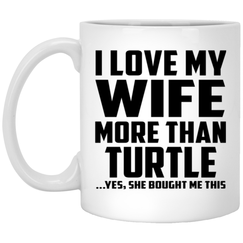I Love My Wife More Than Turtle - 11 Oz Coffee Mug