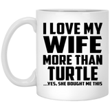 I Love My Wife More Than Turtle - 11 Oz Coffee Mug
