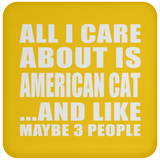 All I Care About Is American Cat - Drink Coaster