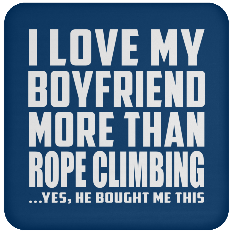 I Love My Boyfriend More Than Rope Climbing - Drink Coaster