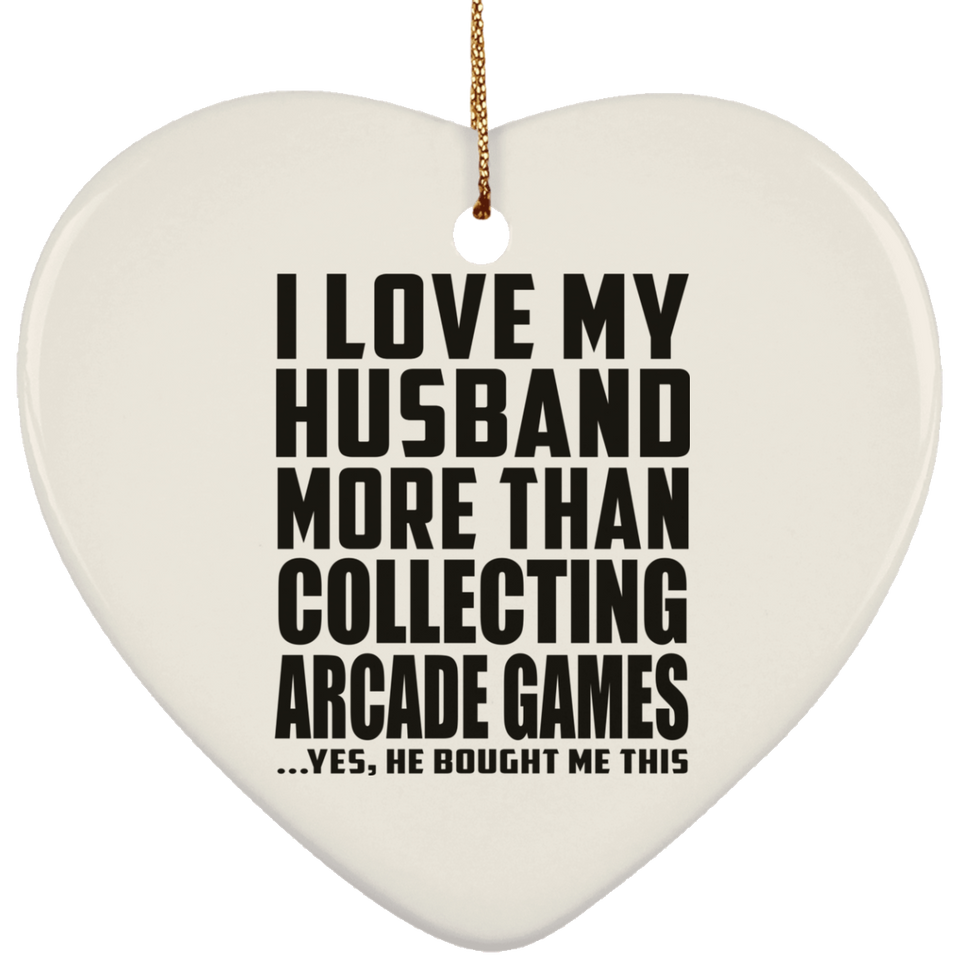 I Love My Husband More Than Collecting Arcade Games - Heart Ornament