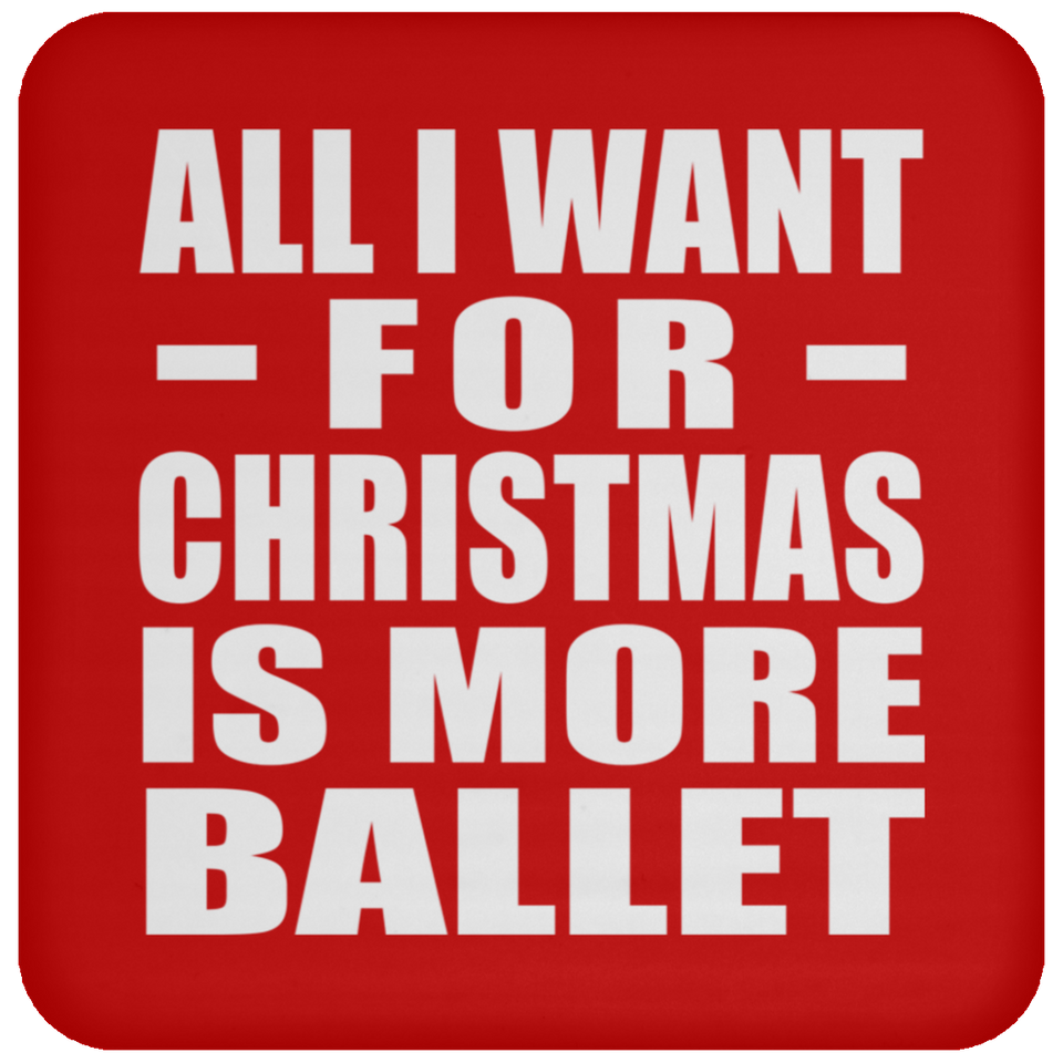 All I Want For Christmas Is More Ballet - Coaster
