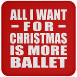 All I Want For Christmas Is More Ballet - Coaster
