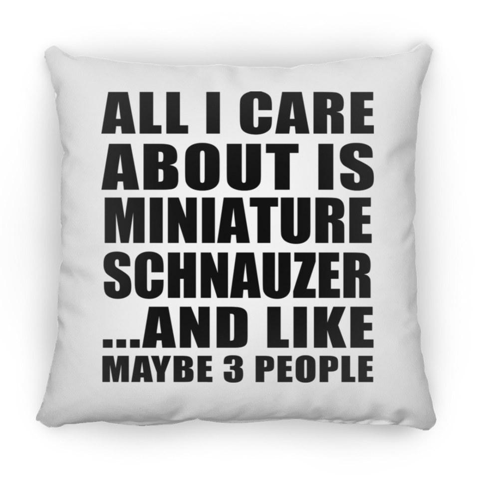 All I Care About Is Miniature Schnauzer - Throw Pillow