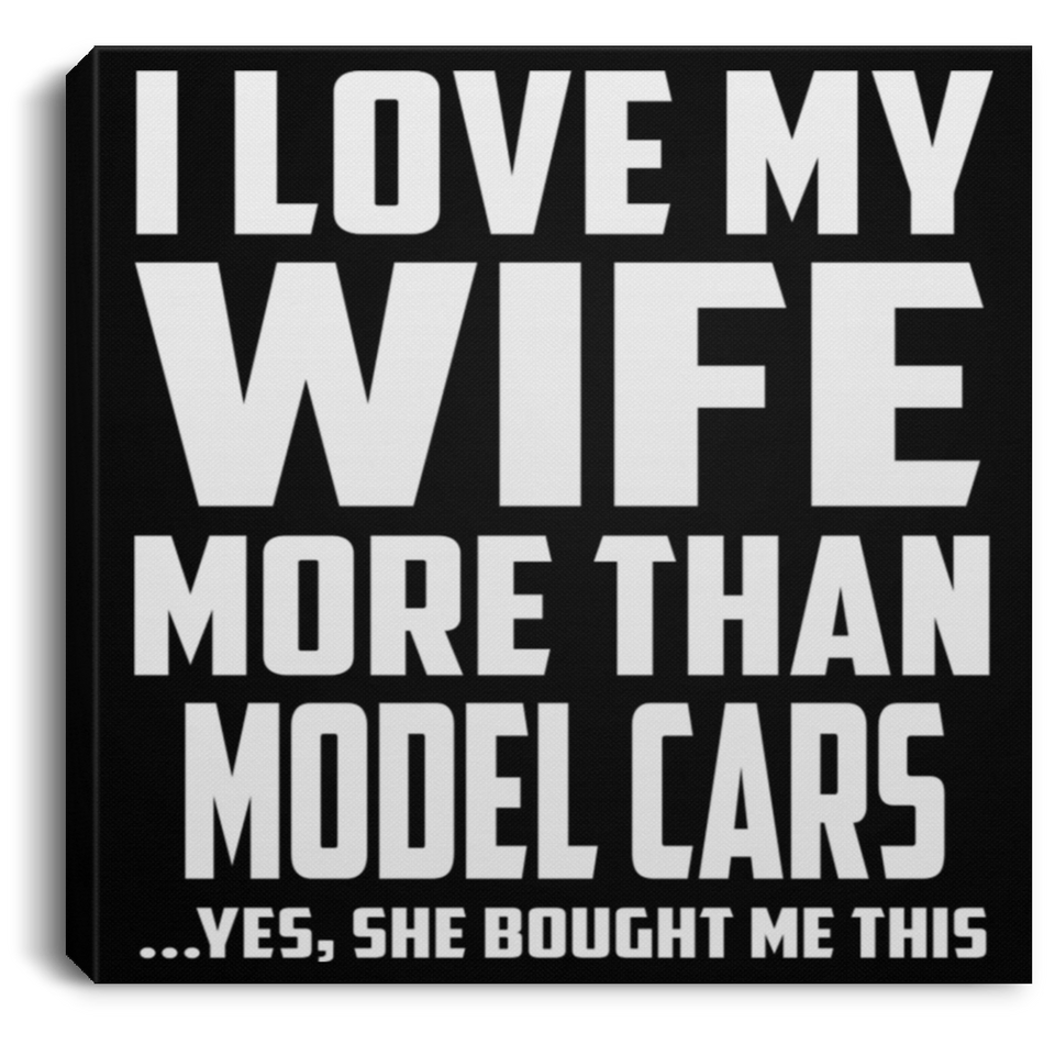 I Love My Wife More Than Model Cars - Canvas Square