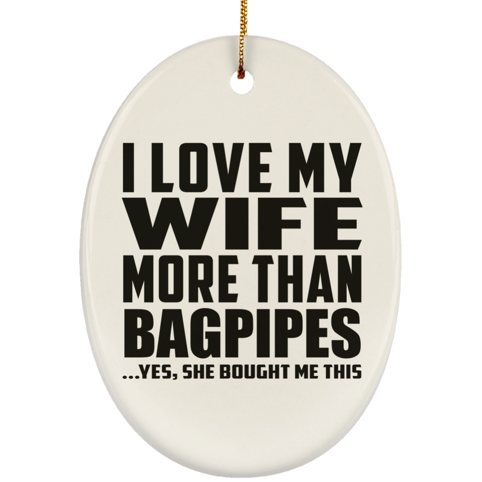 I Love My Wife More Than Bagpipes - Oval Ornament