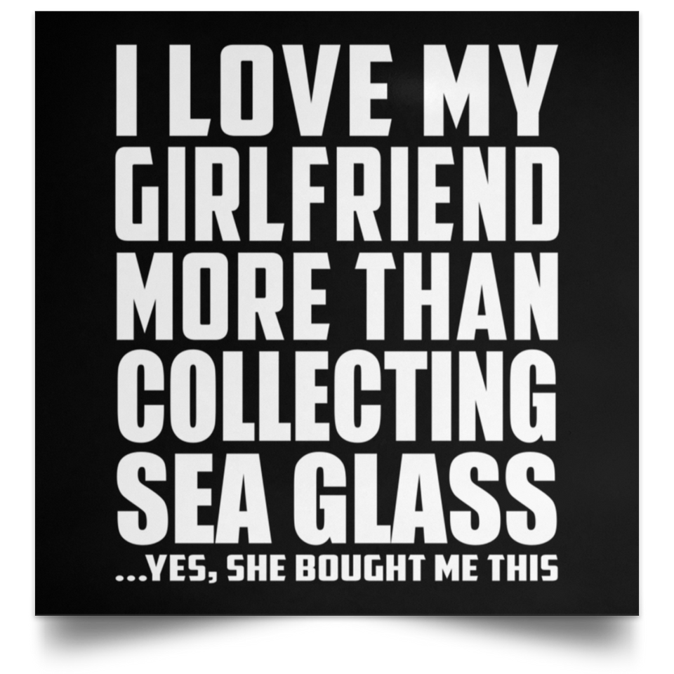 I Love My Girlfriend More Than Collecting Sea Glass - Poster Square