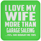 I Love My Wife More Than Garage Saleing - Drink Coaster