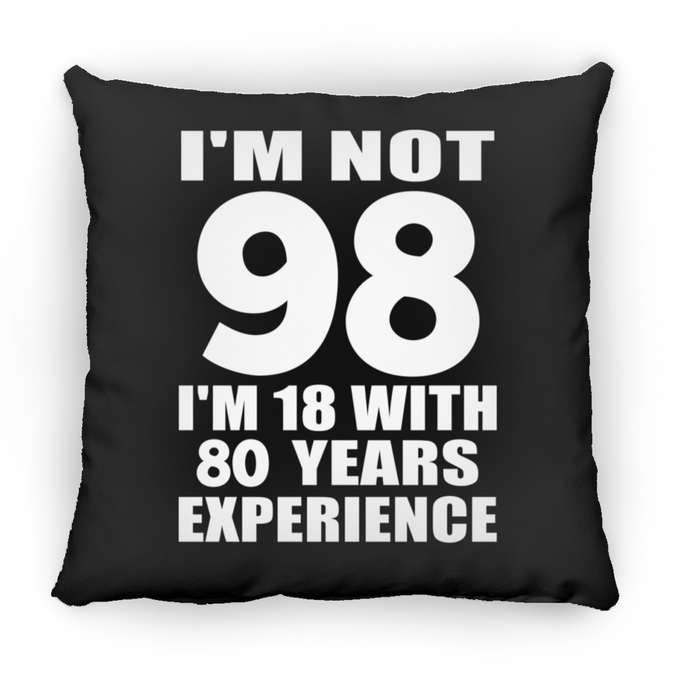 98th Birthday I'm Not 98 I'm 18 With 80 Years Experience - Throw Pillow Black