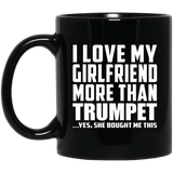 I Love My Girlfriend More Than Trumpet - 11 Oz Coffee Mug Black