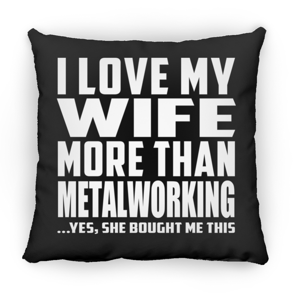 I Love My Wife More Than Metalworking - Throw Pillow Black