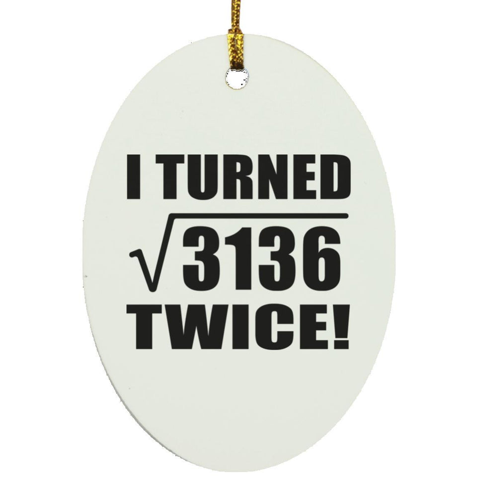 112th Birthday I Turned Square Root of 3136 Twice - Oval Ornament