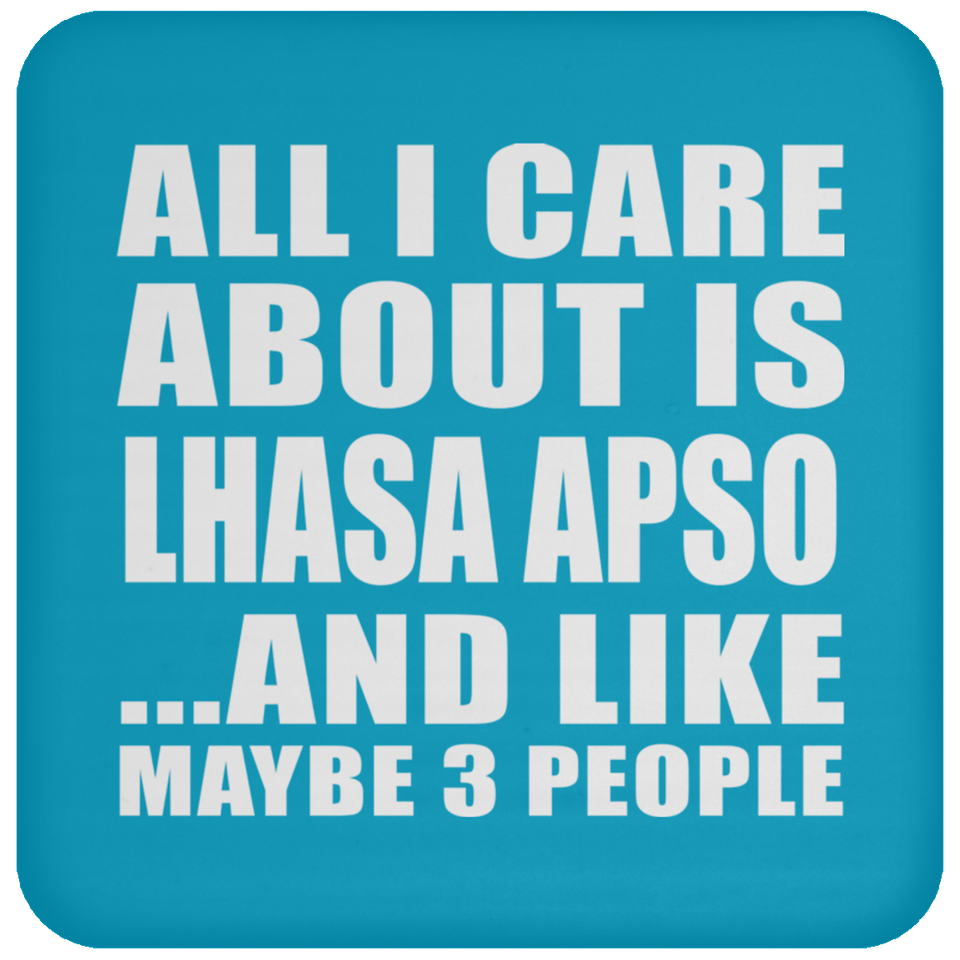 All I Care About Is Lhasa Apso - Drink Coaster