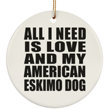 All I Need Is Love And My American Eskimo Dog - Circle Ornament