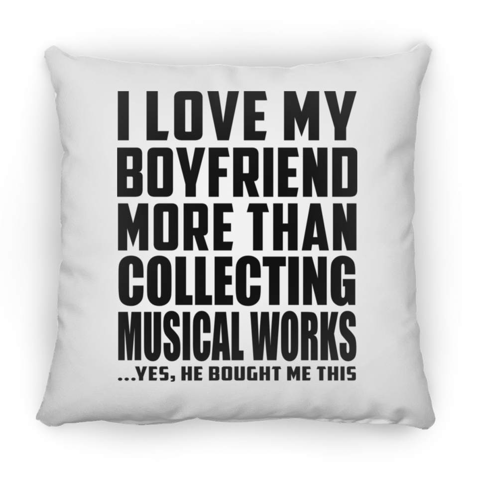 I Love My Boyfriend More Than Collecting Musical Works - Throw Pillow