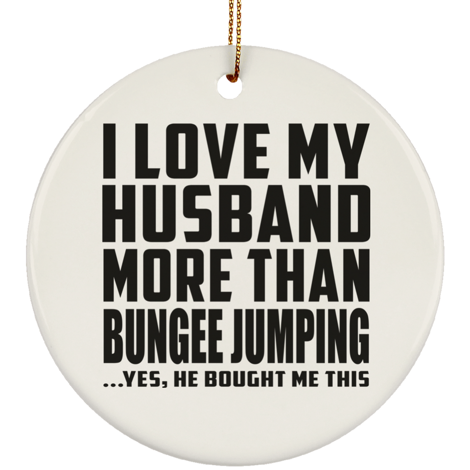 I Love My Husband More Than Bungee Jumping - Circle Ornament
