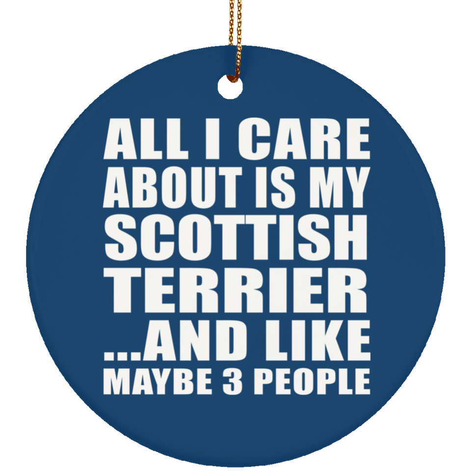 All I Care About Is My Scottish Terrier - Circle Ornament