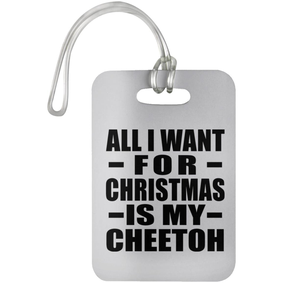 All I Want For Christmas Is My Cheetoh - Luggage Bag Tag