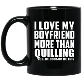 I Love My Boyfriend More Than Quilling - 11 Oz Coffee Mug Black