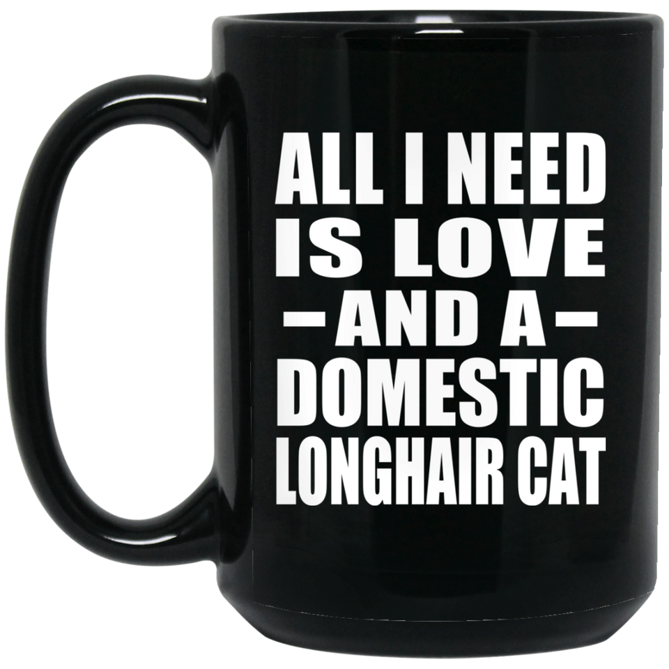 All I Need Is Love And A Domestic Longhair Cat - 15 Oz Coffee Mug Black