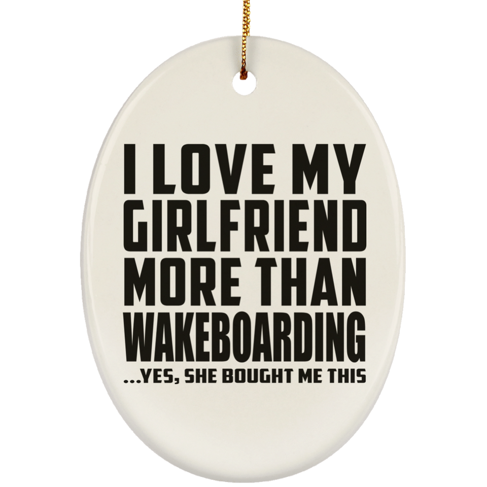 I Love My Girlfriend More Than Wakeboarding - Oval Ornament