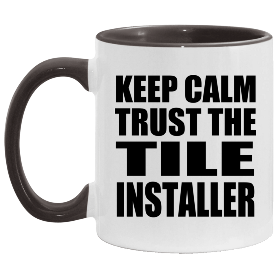 Keep Calm and Trust The Tile Installer - 11oz Accent Mug Black