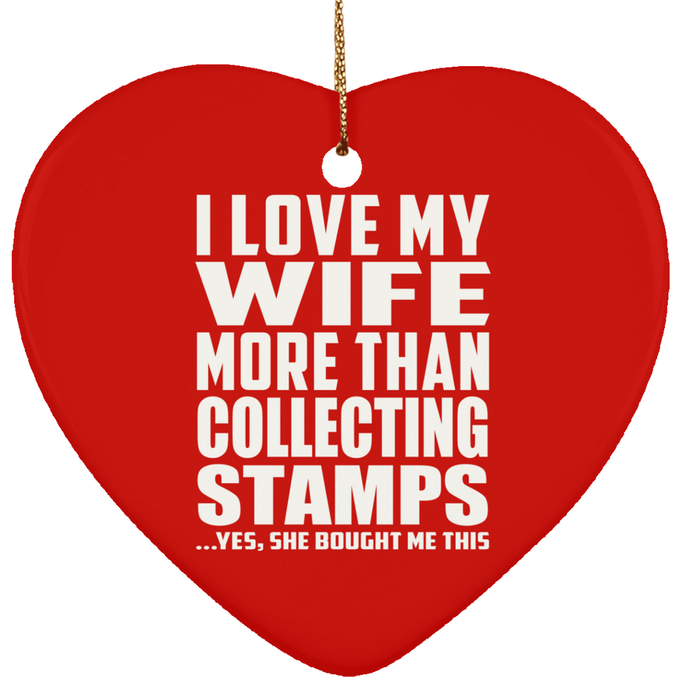 I Love My Wife More Than Collecting Stamps - Heart Ornament