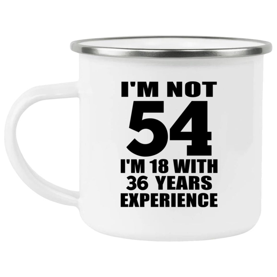 54th Birthday I'm Not 54 I'm 18 With 36 Years Experience - 12oz Camping Mug
