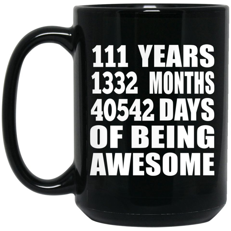 111th Birthday 111 Years 1332 Months 40542 Days Of Awesome - 15oz Coffee Mug Black