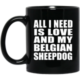 All I Need Is Love And My Belgian Sheepdog - 11 Oz Coffee Mug Black