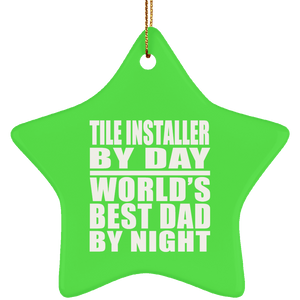 Tile Installer By Day World's Best Dad By Night - Star Ornament