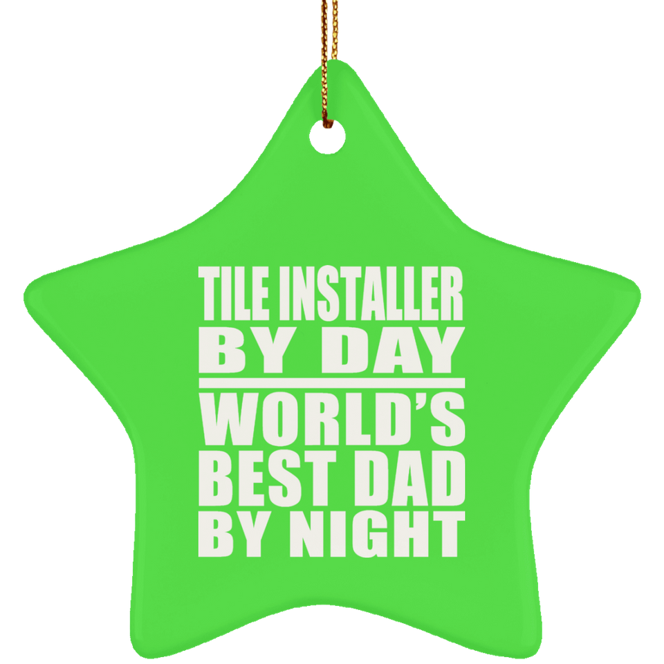 Tile Installer By Day World's Best Dad By Night - Star Ornament