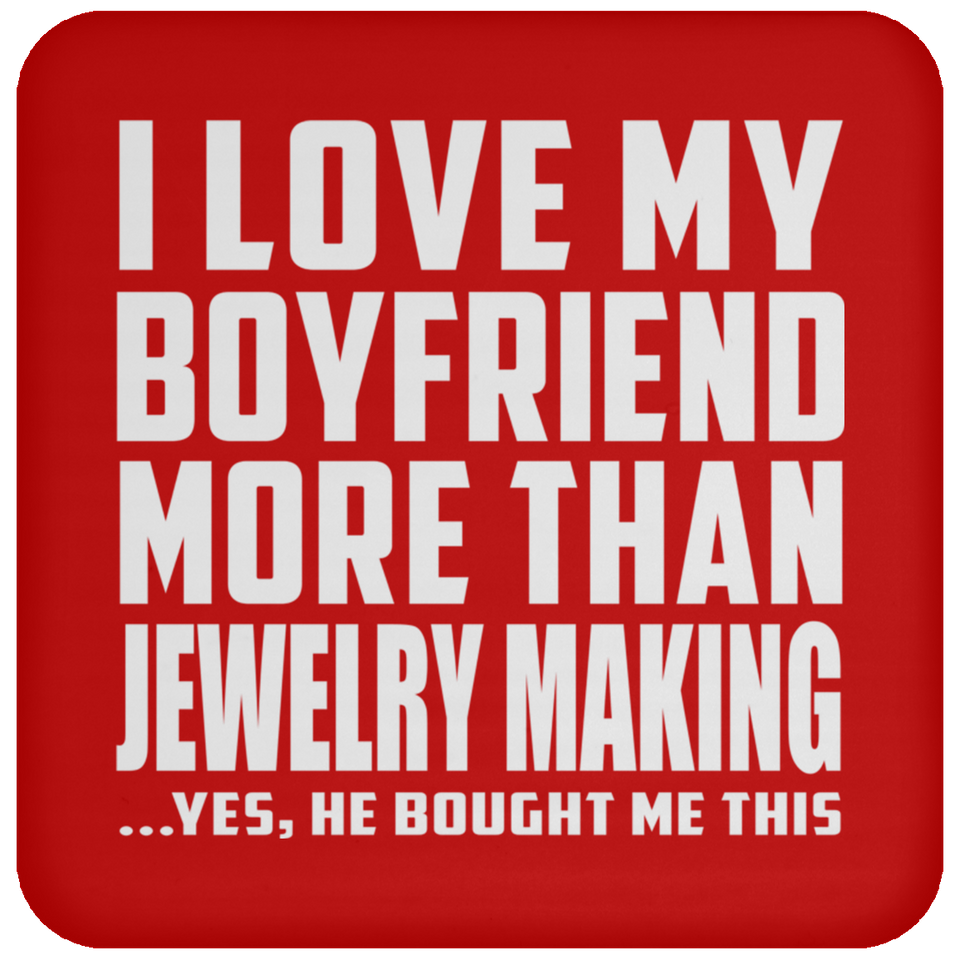 I Love My Boyfriend More Than Jewelry Making - Drink Coaster