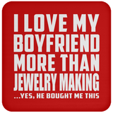 I Love My Boyfriend More Than Jewelry Making - Drink Coaster