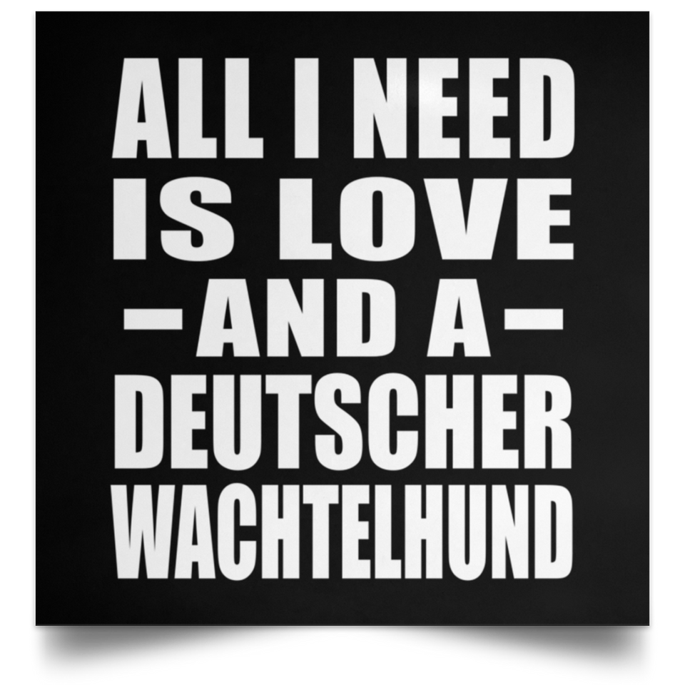 All I Need Is Love And A Deutscher Wachtelhund - Poster Square