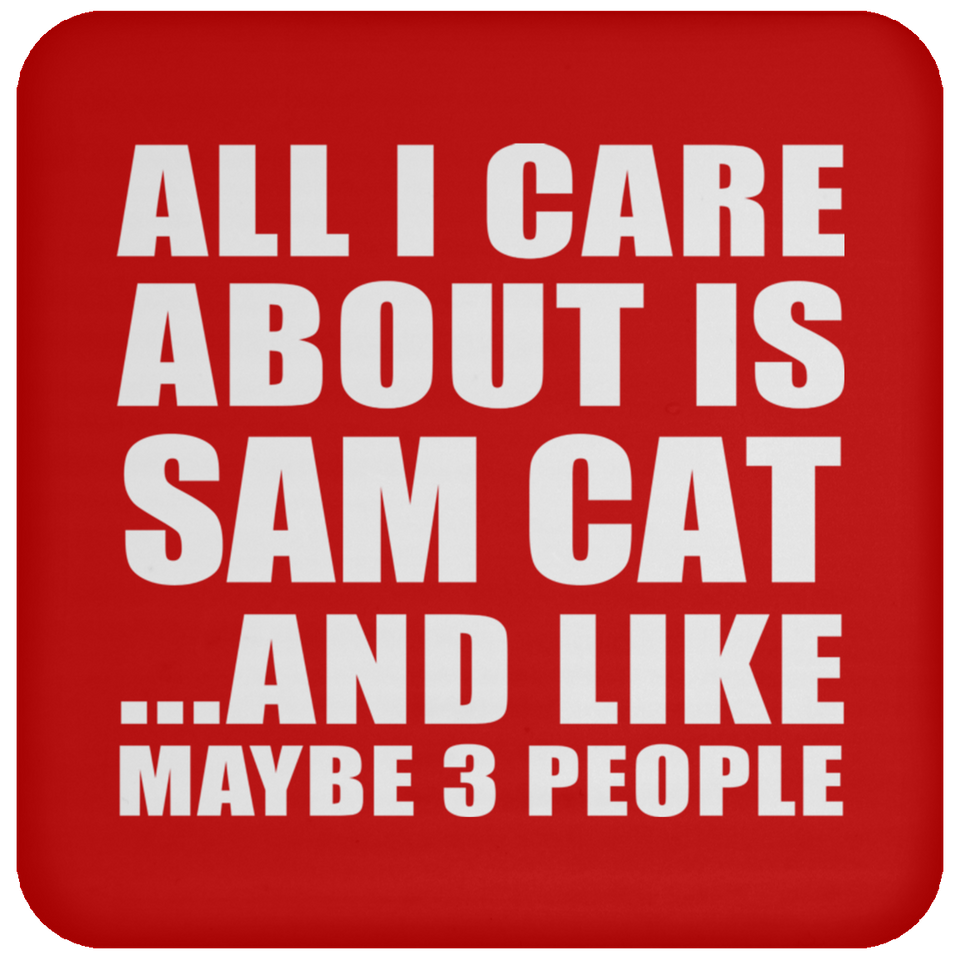 All I Care About Is Sam Cat - Drink Coaster