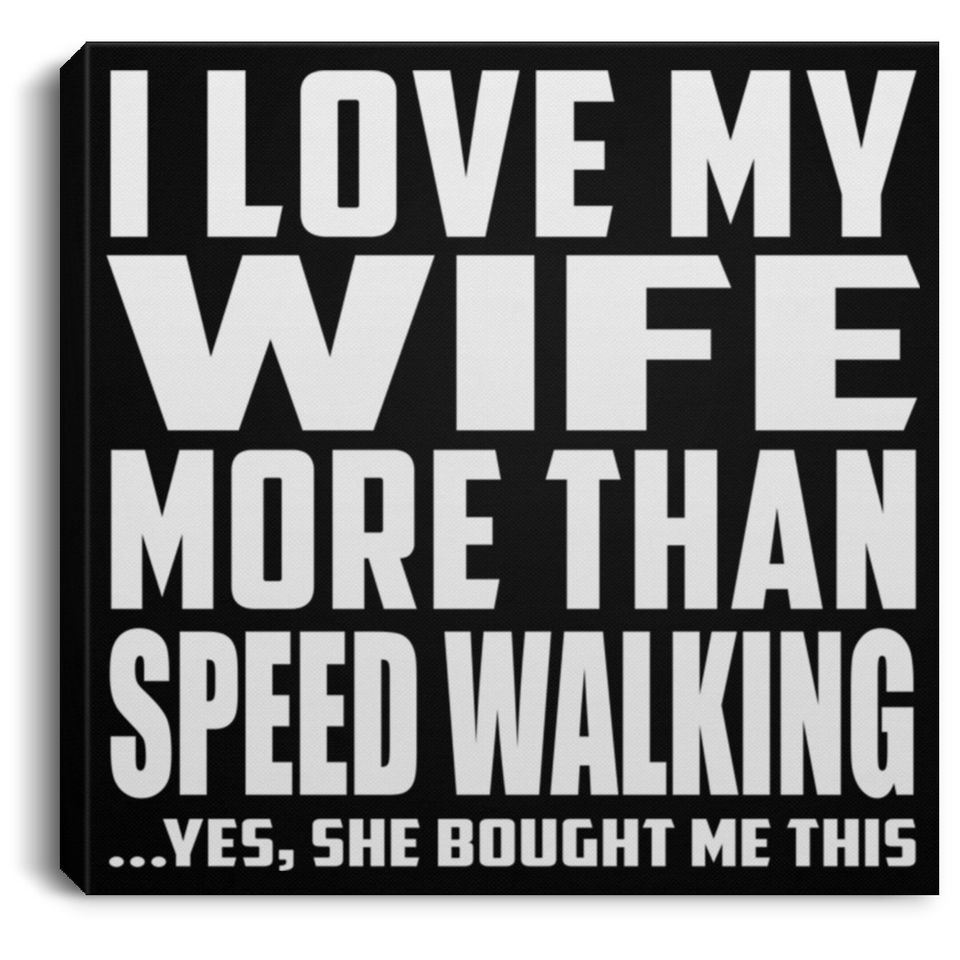 I Love My Wife More Than Speed Walking - Canvas Square