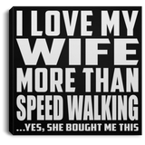 I Love My Wife More Than Speed Walking - Canvas Square