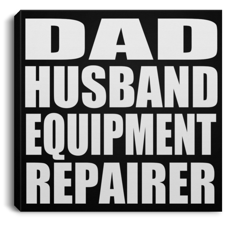 Dad Husband Equipment Repairer - Canvas Square
