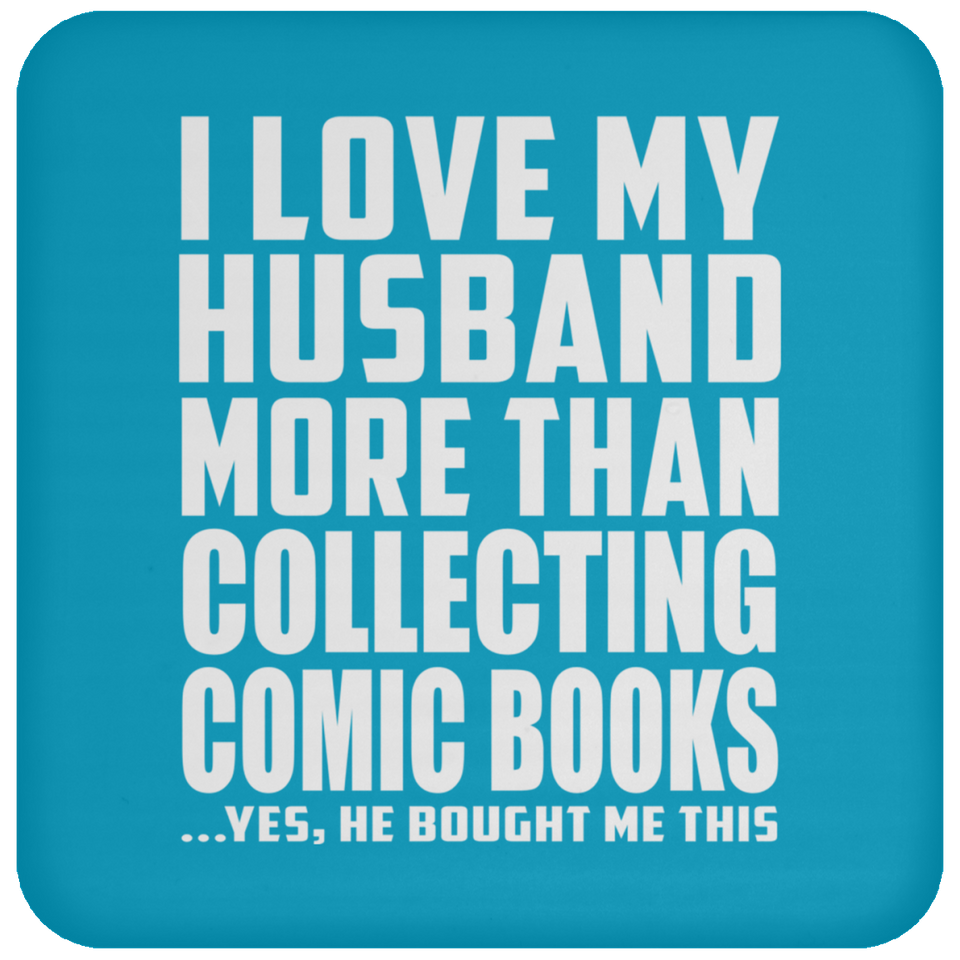 I Love My Husband More Than Collecting Comic Books - Drink Coaster