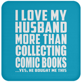 I Love My Husband More Than Collecting Comic Books - Drink Coaster