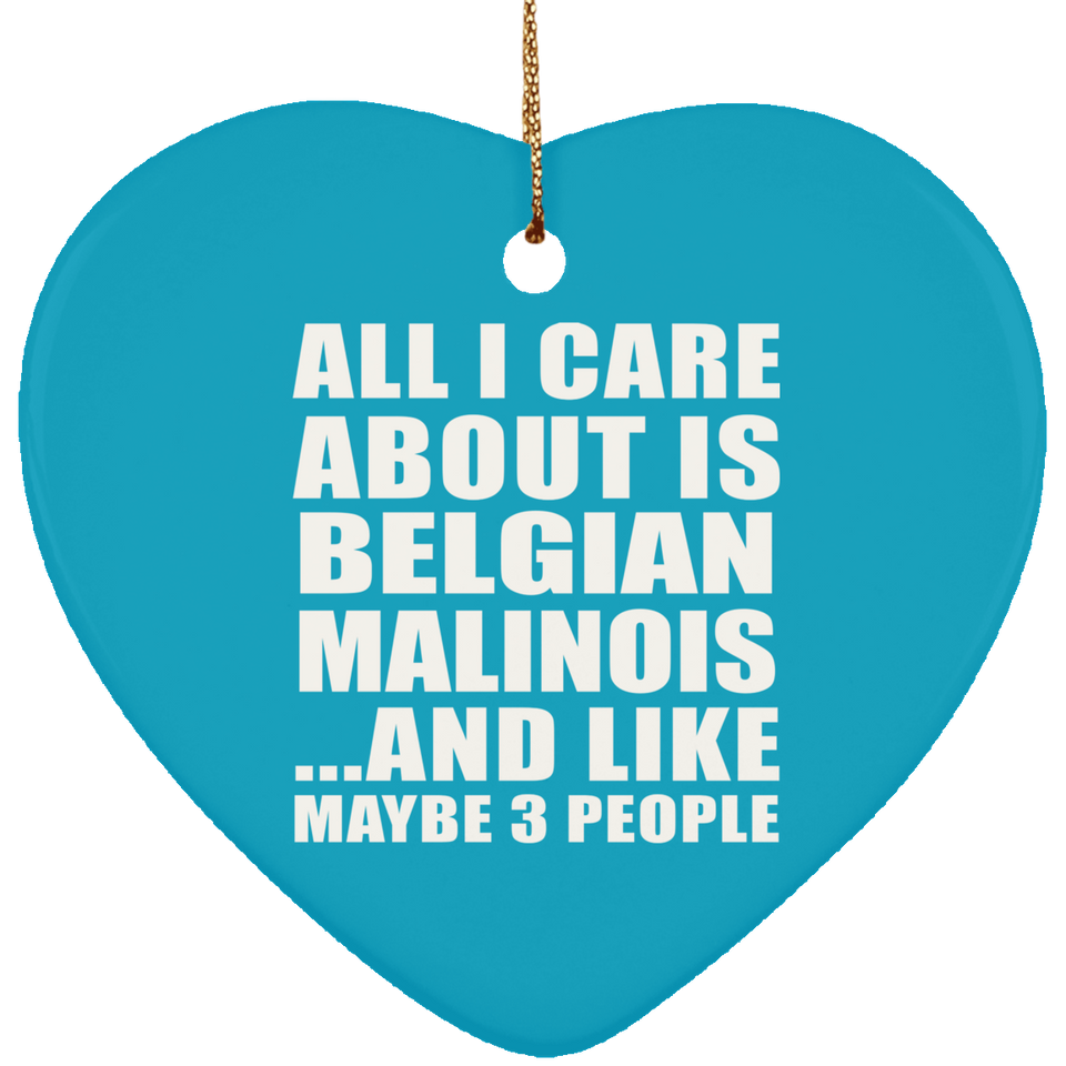 All I Care About Is Belgian Malinois - Heart Ornament