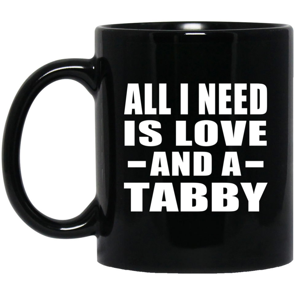All I Need Is Love And A Tabby - 11 Oz Coffee Mug Black