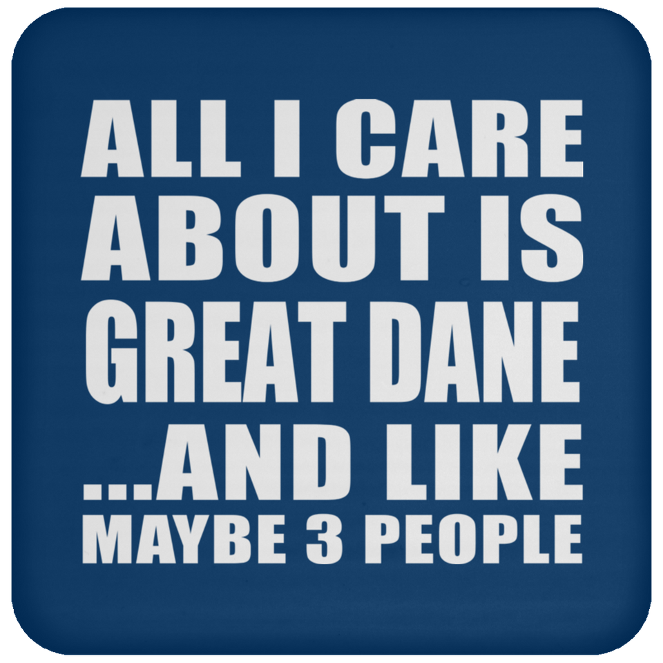 All I Care About Is Great Dane - Drink Coaster