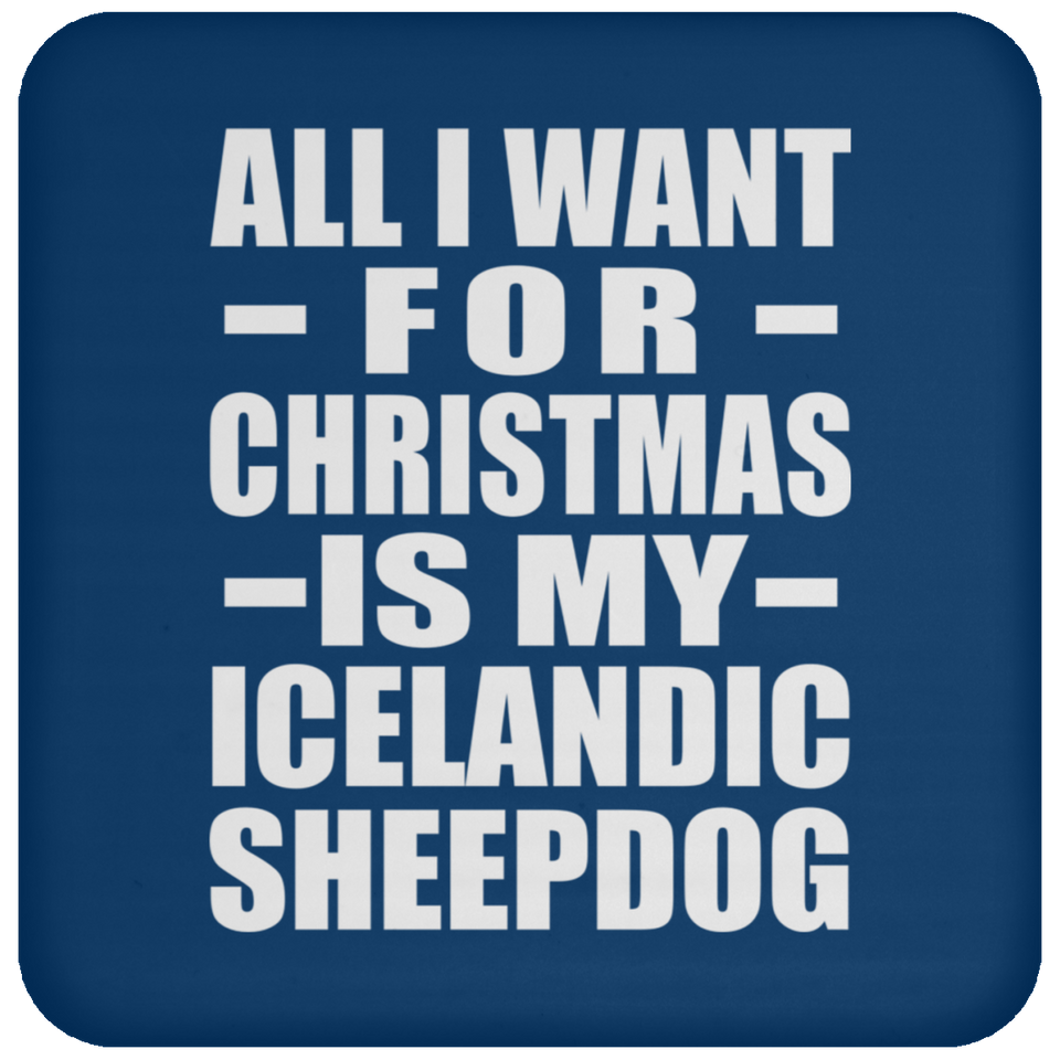 All I Want For Christmas Is My Icelandic Sheepdog - Coaster